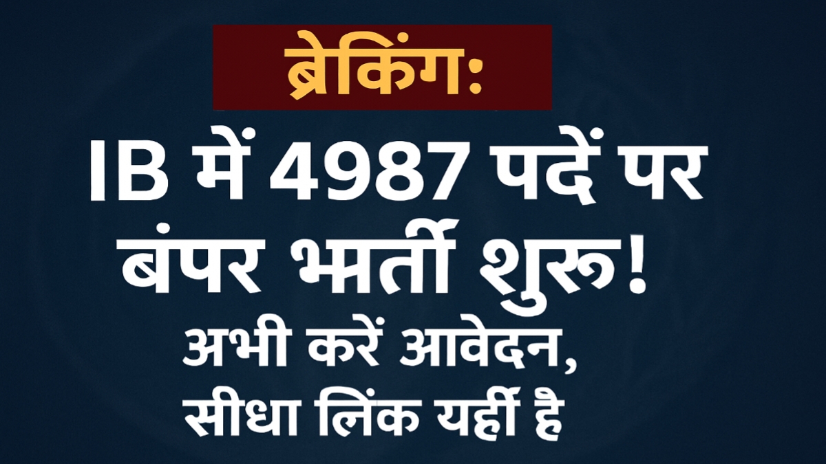 ब्रेकिंग: IB में 4987 पदों पर बंपर भर्ती शुरू! अभी करें आवेदन, सीधा लिंक यहीं है