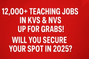 "12,000+ Teaching Jobs in KVS & NVS Up for Grabs! Will You Secure Your Spot in 2025?"