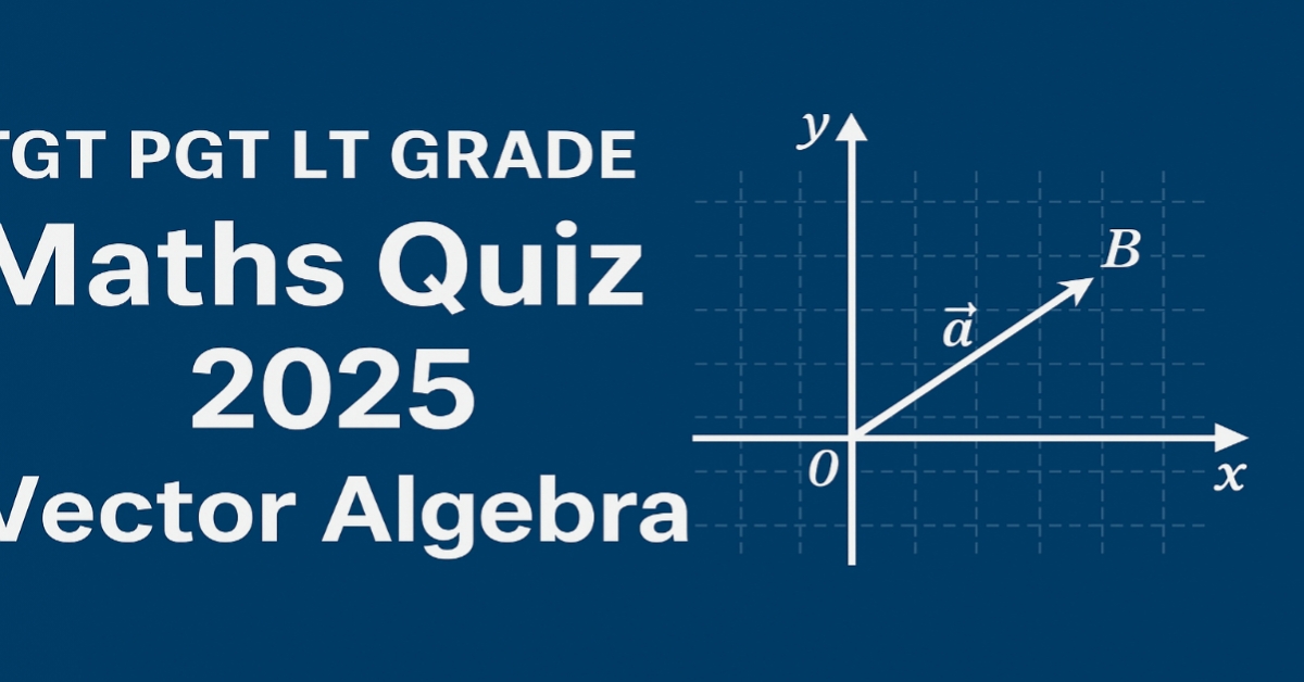 TGT PGT LT GRADE Maths Quiz 2025: Vector Algebra