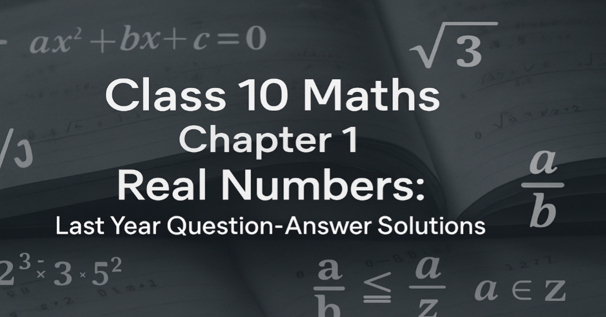 Complete Class 10 Maths Chapter 1 Real Numbers last year question-answer solutions, explained in a simple and exam-oriented way. Includes year-wise asked questions, step-by-step NCERT-based solutions, and important tips for board exams. Perfect for CBSE, ICSE, and State Board students to score full marks.