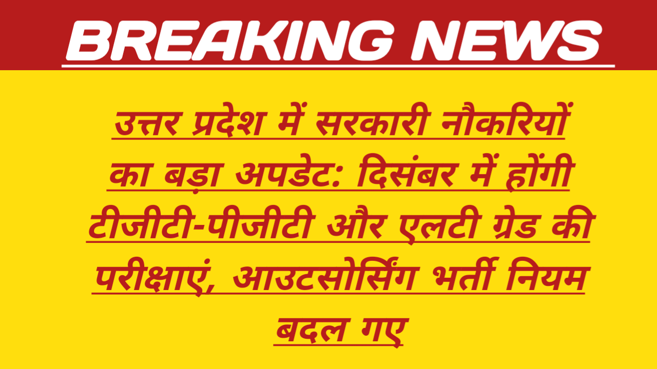 उत्तर प्रदेश में सरकारी नौकरियों का बड़ा अपडेट: दिसंबर में होंगी टीजीटी-पीजीटी और एलटी ग्रेड की परीक्षाएं, आउटसोर्सिंग भर्ती नियम बदल गए