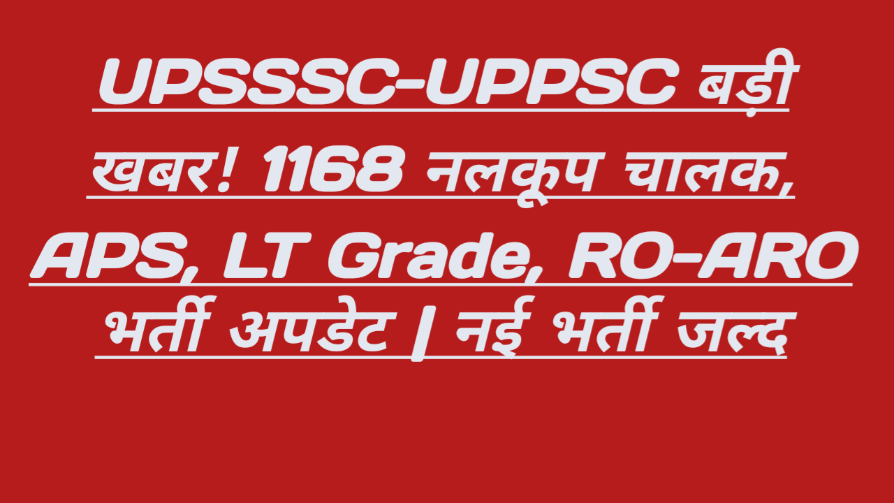 UPSSSC-UPPSC बड़ी खबर! 1168 नलकूप चालक, APS, LT Grade, RO-ARO भर्ती अपडेट | नई भर्ती जल्द