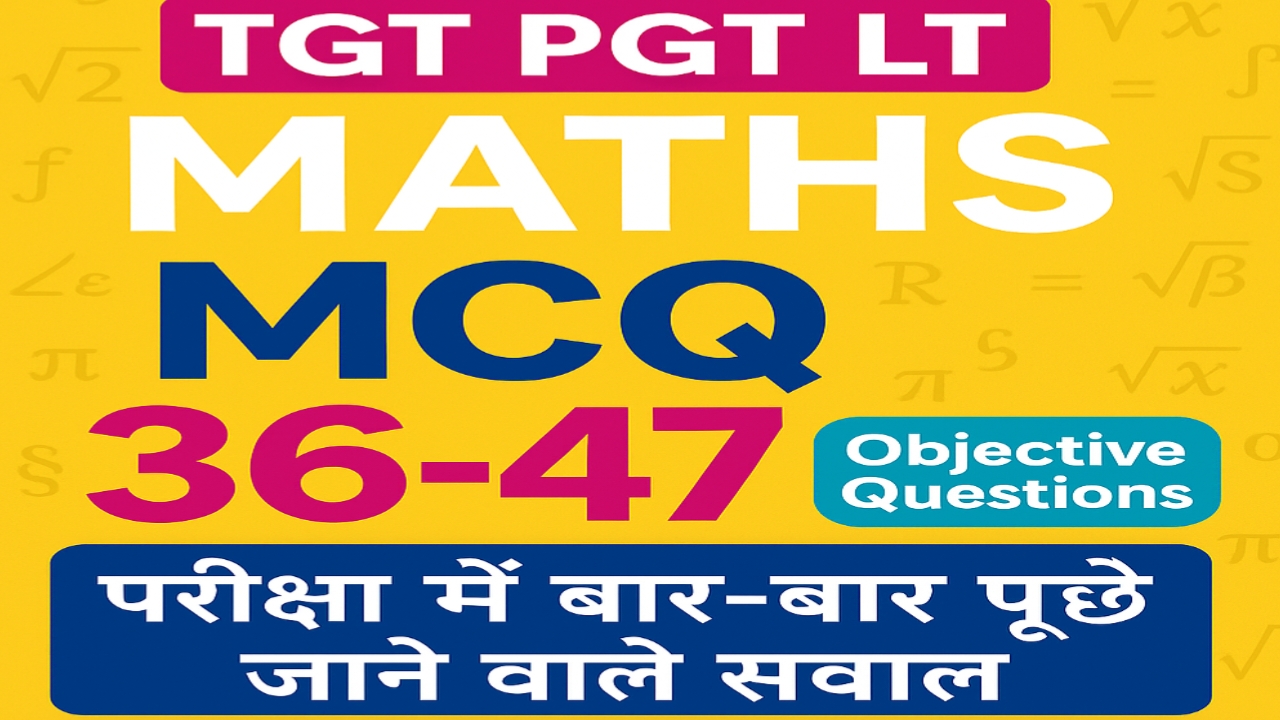 Maths MCQ Questions 36 to 47 | Important Objective Questions for TGT PGT LT Exam